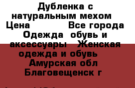 Дубленка с натуральным мехом › Цена ­ 7 000 - Все города Одежда, обувь и аксессуары » Женская одежда и обувь   . Амурская обл.,Благовещенск г.